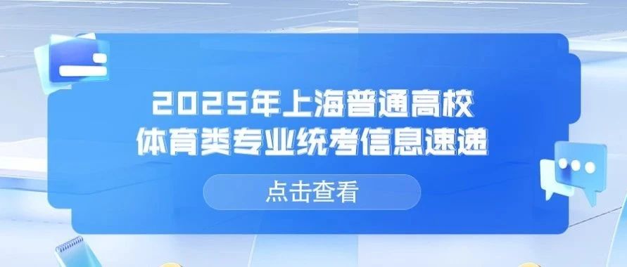 信息速递 | 2025年上海市普通高校招生体育类专业统考个人信息确认及网上缴费、体育类专业招生网上咨询即将开始